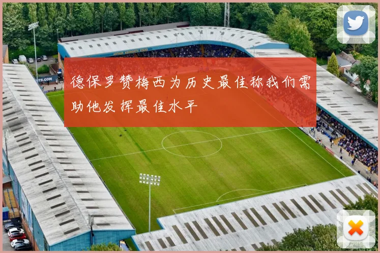 德保罗赞梅西为历史最佳称我们需助他发挥最佳水平