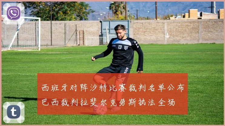 西班牙对阵沙特比赛裁判名单公布巴西裁判拉斐尔克劳斯执法全场