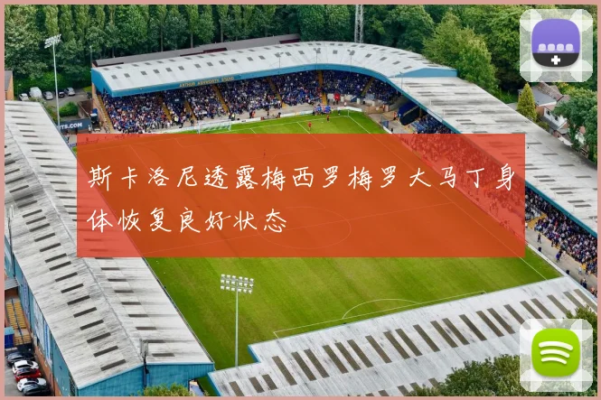 斯卡洛尼透露梅西罗梅罗大马丁身体恢复良好状态